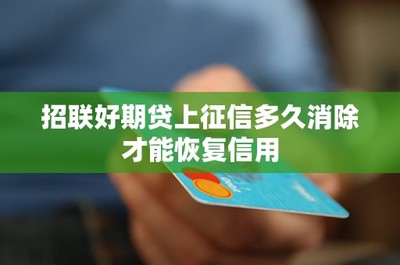 招聯(lián)好期貸逾期記錄上征信多久消除？信用修復(fù)全攻略